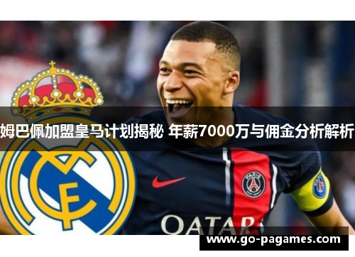 姆巴佩加盟皇马计划揭秘 年薪7000万与佣金分析解析