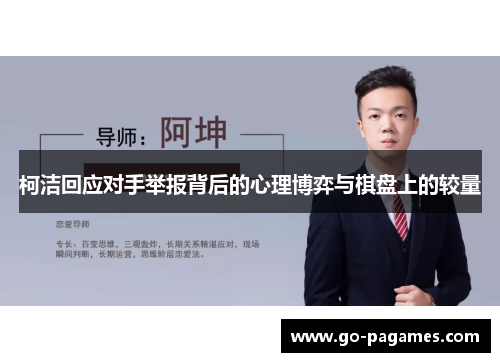 柯洁回应对手举报背后的心理博弈与棋盘上的较量