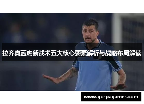 拉齐奥蓝鹰新战术五大核心要素解析与战略布局解读