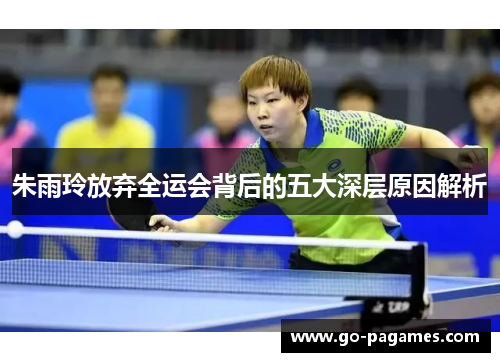 朱雨玲放弃全运会背后的五大深层原因解析