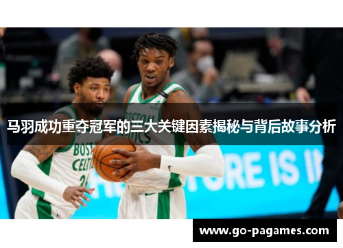 马羽成功重夺冠军的三大关键因素揭秘与背后故事分析 马羽成功重夺冠军的三大关键因素揭秘与背后故事分析
