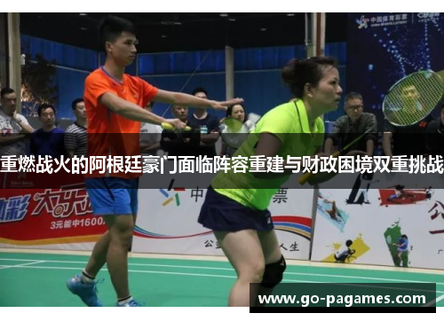 重燃战火的阿根廷豪门面临阵容重建与财政困境双重挑战