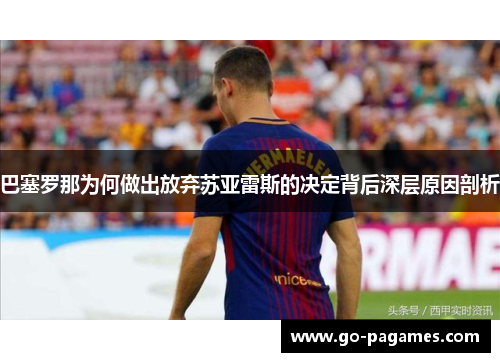 巴塞罗那为何做出放弃苏亚雷斯的决定背后深层原因剖析 巴塞罗那为何做出放弃苏亚雷斯的决定背后深层原因剖析