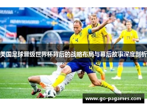 美国足球晋级世界杯背后的战略布局与幕后故事深度剖析