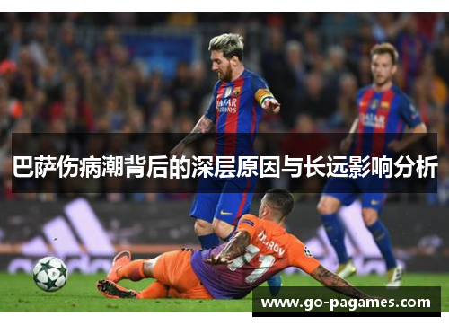 巴萨伤病潮背后的深层原因与长远影响分析