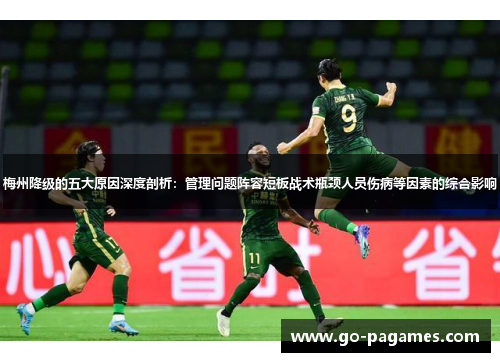 梅州降级的五大原因深度剖析：管理问题阵容短板战术瓶颈人员伤病等因素的综合影响