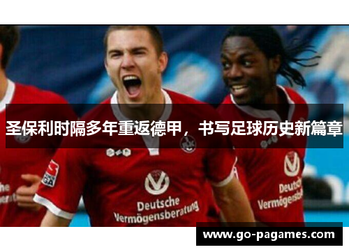 圣保利时隔多年重返德甲，书写足球历史新篇章