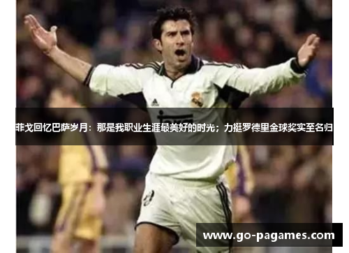 菲戈回忆巴萨岁月:那是我职业生涯最美好的时光;力挺罗德里金球奖实至名归 菲戈回忆巴萨岁月:那是我职业生涯最美好的时光;力挺罗德里金球奖实至名归