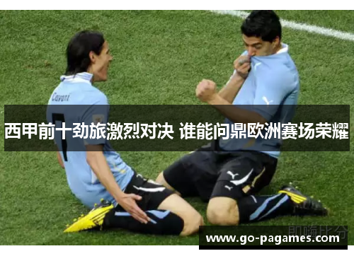 西甲前十劲旅激烈对决 谁能问鼎欧洲赛场荣耀